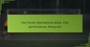 Pau Torres: International debut, Club performances, Rising star