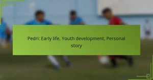 Pedri: Early life, Youth development, Personal story