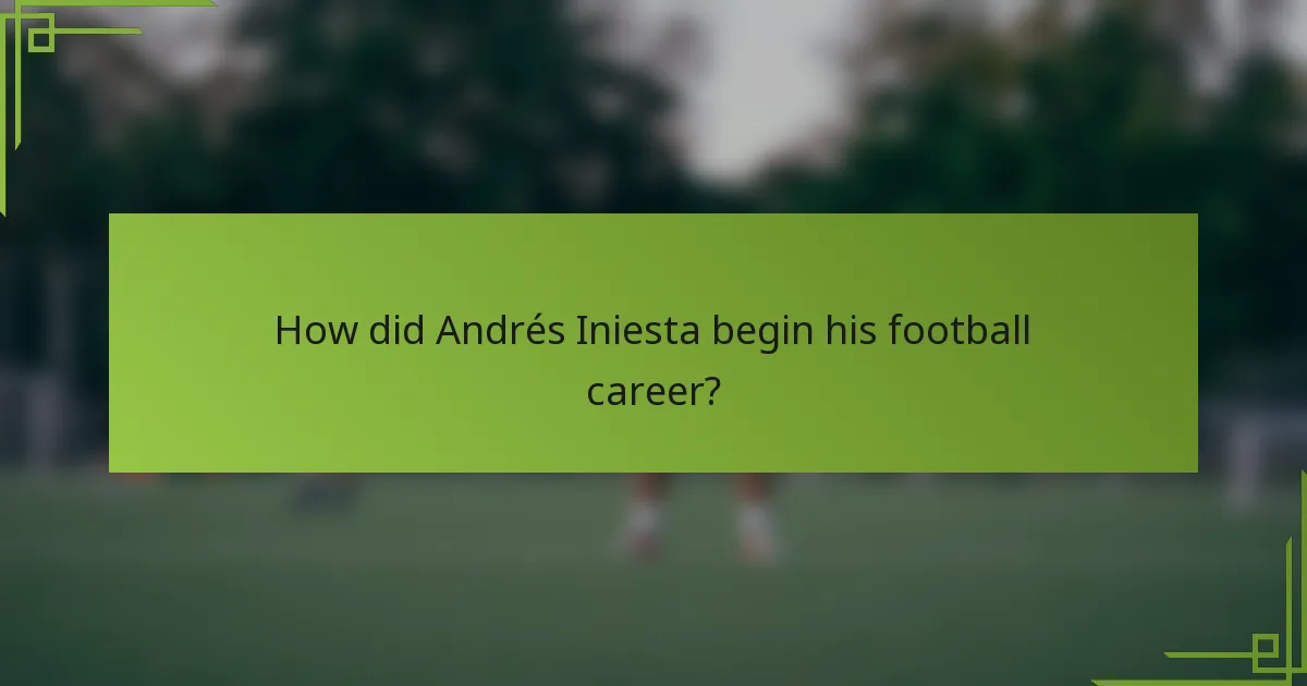 How did Andrés Iniesta begin his football career?
