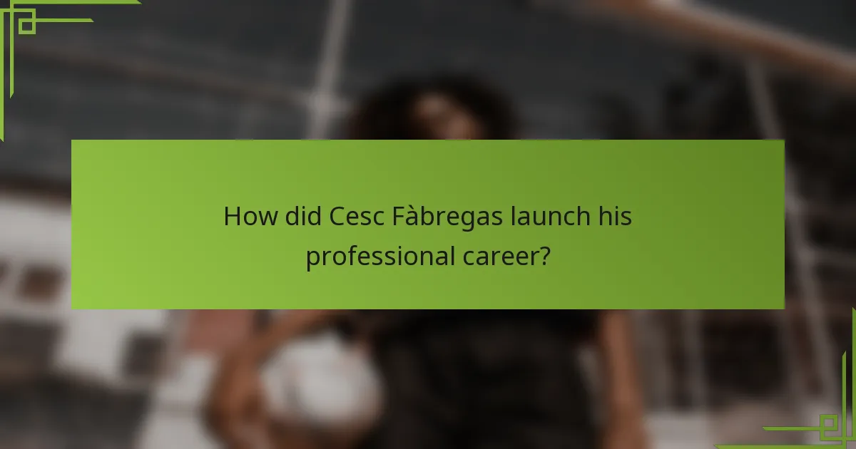 How did Cesc Fàbregas launch his professional career?