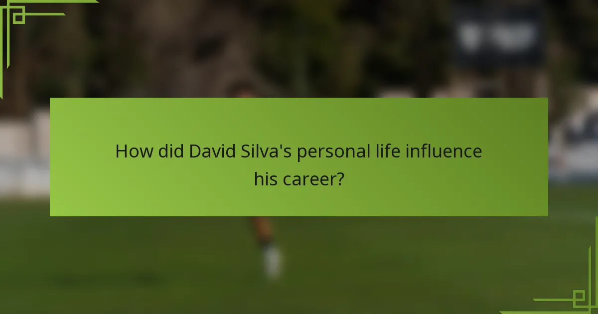 How did David Silva's personal life influence his career?