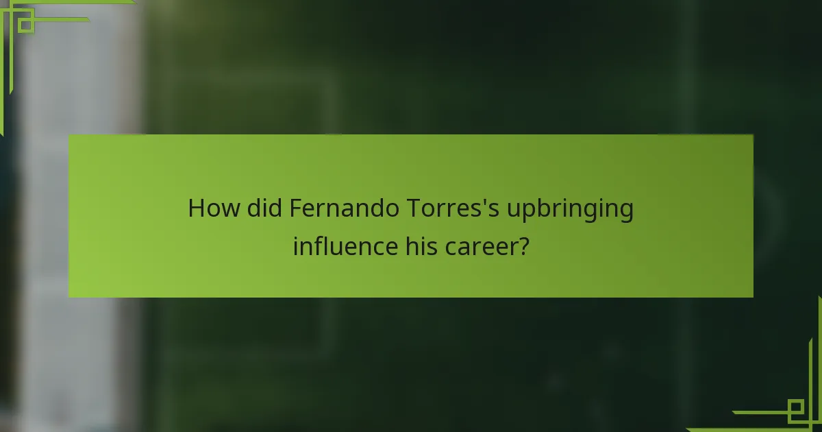 How did Fernando Torres's upbringing influence his career?