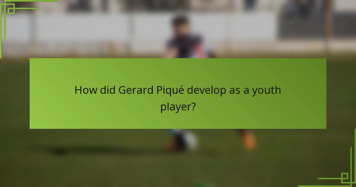 How did Gerard Piqué develop as a youth player?