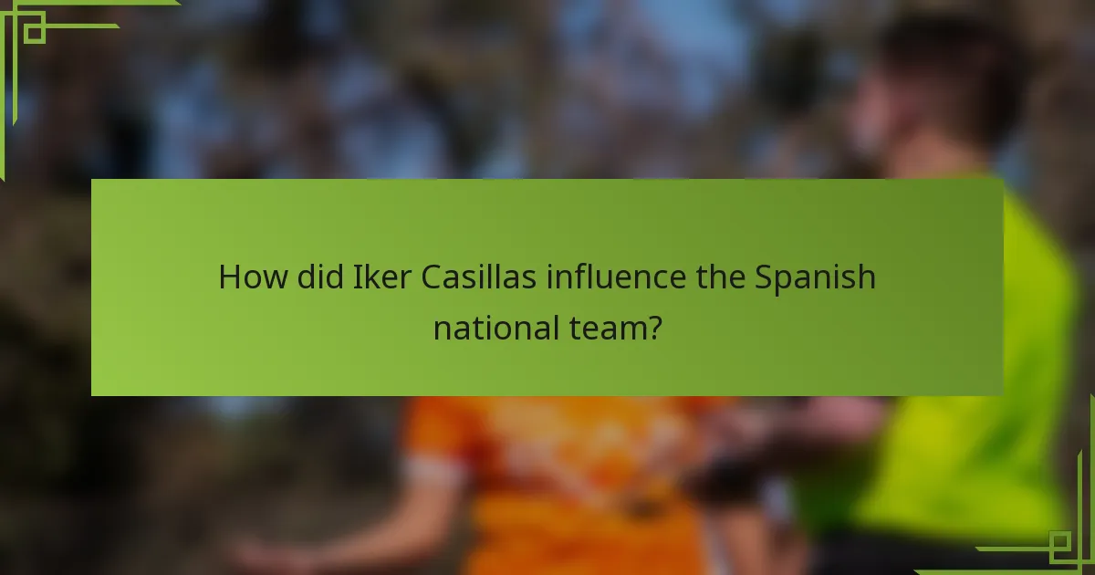 How did Iker Casillas influence the Spanish national team?