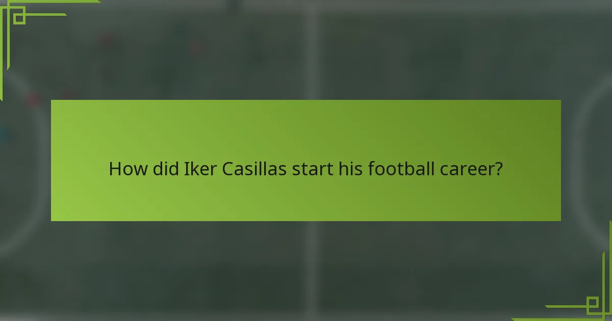 How did Iker Casillas start his football career?