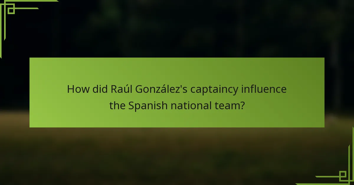 How did Raúl González's captaincy influence the Spanish national team?
