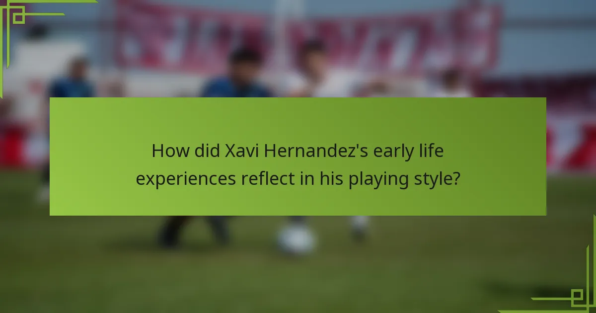 How did Xavi Hernandez's early life experiences reflect in his playing style?