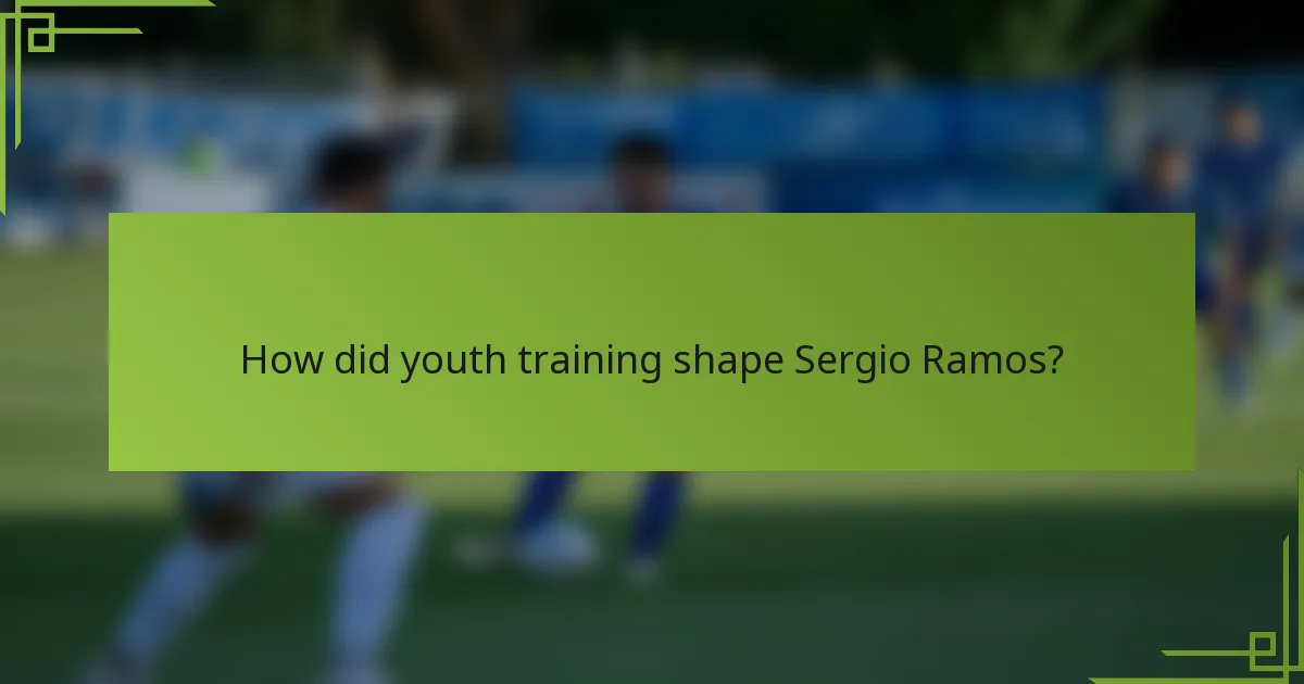 How did youth training shape Sergio Ramos?