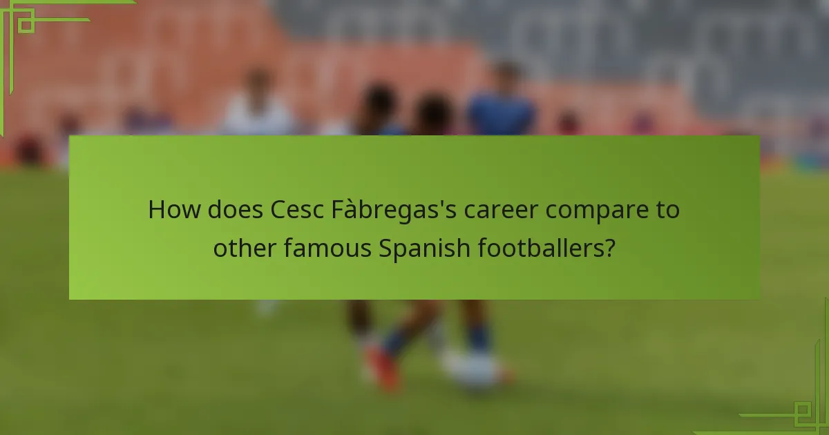 How does Cesc Fàbregas's career compare to other famous Spanish footballers?