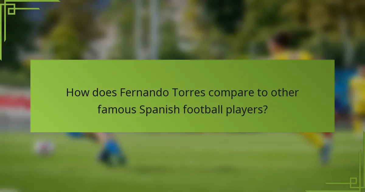 How does Fernando Torres compare to other famous Spanish football players?