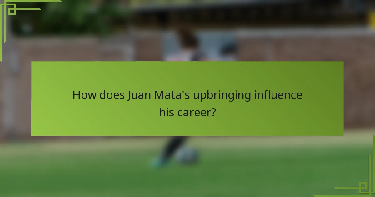 How does Juan Mata's upbringing influence his career?