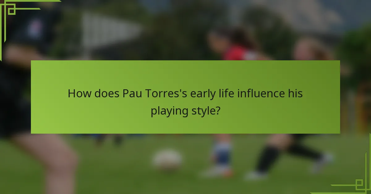 How does Pau Torres's early life influence his playing style?