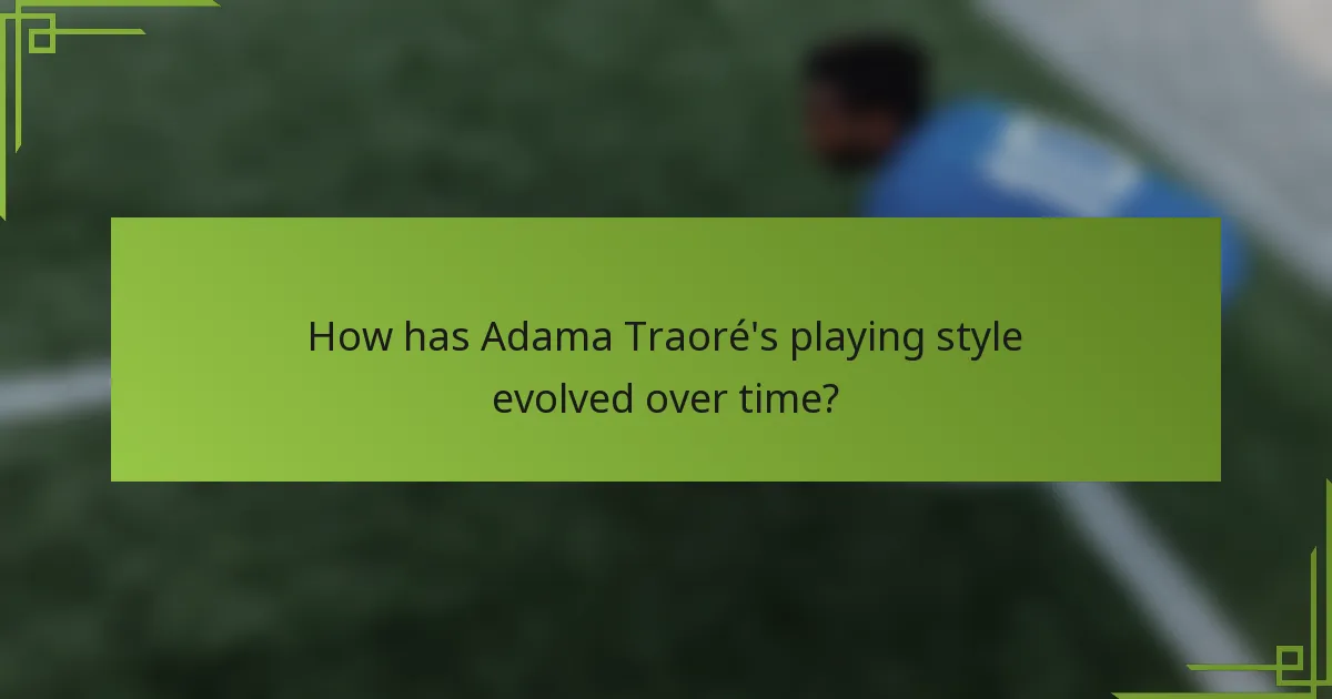How has Adama Traoré's playing style evolved over time?