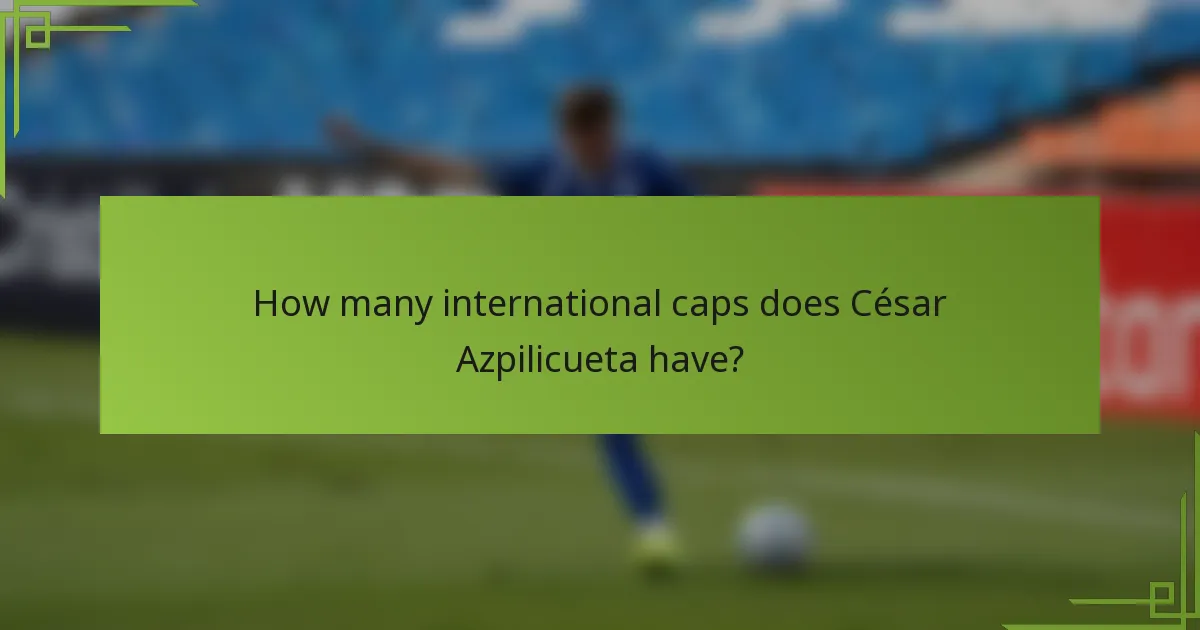 How many international caps does César Azpilicueta have?
