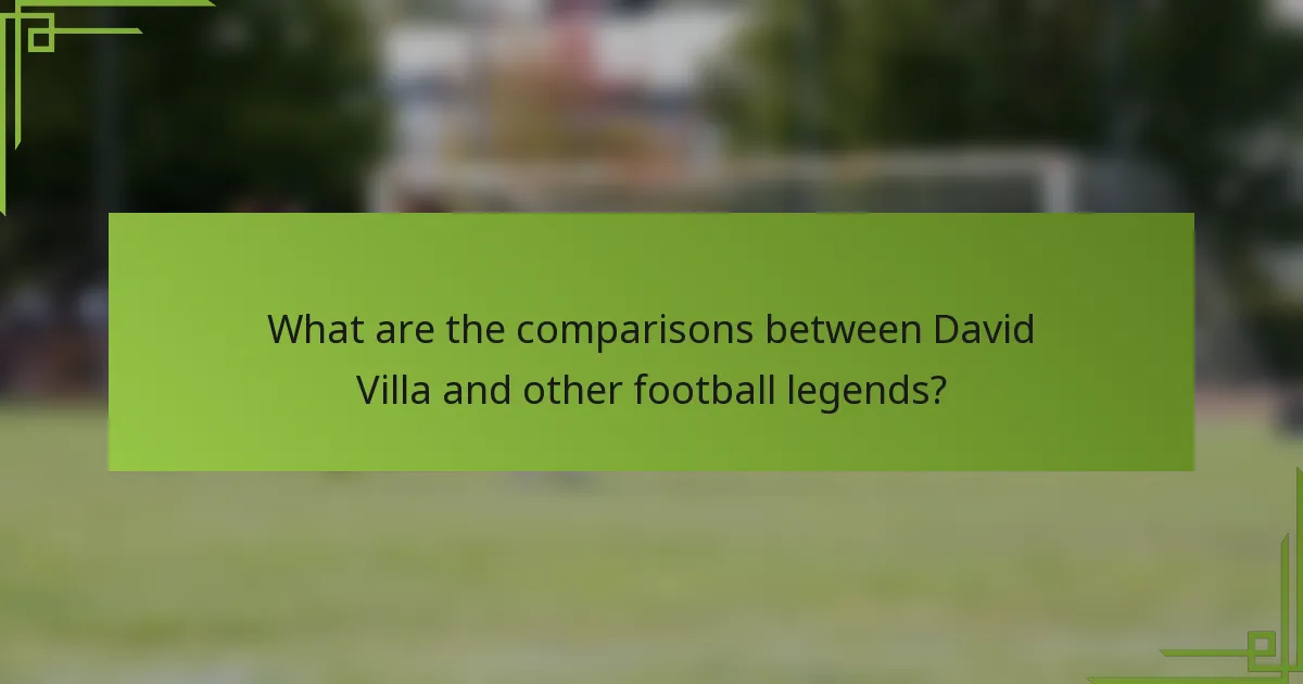 What are the comparisons between David Villa and other football legends?