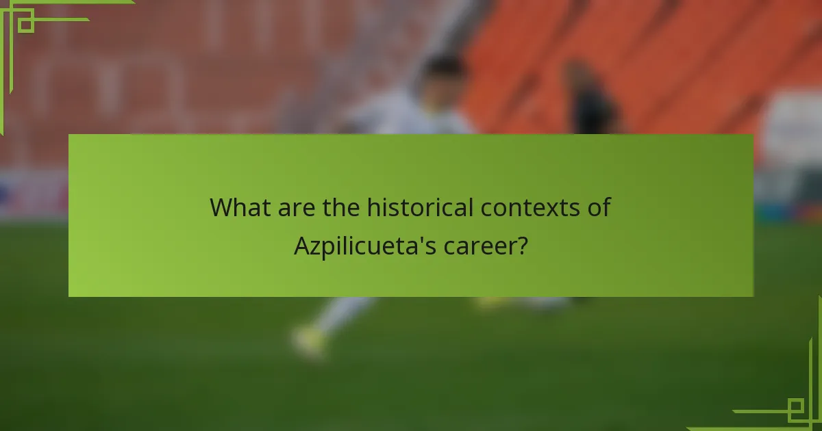What are the historical contexts of Azpilicueta's career?
