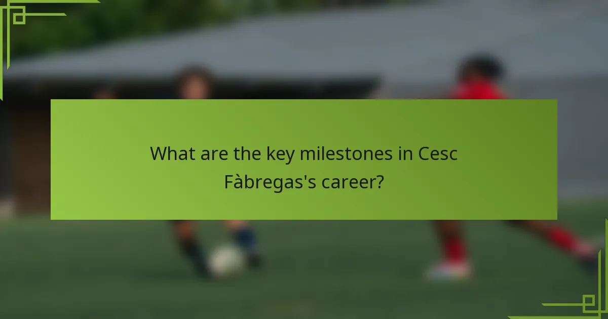 What are the key milestones in Cesc Fàbregas's career?