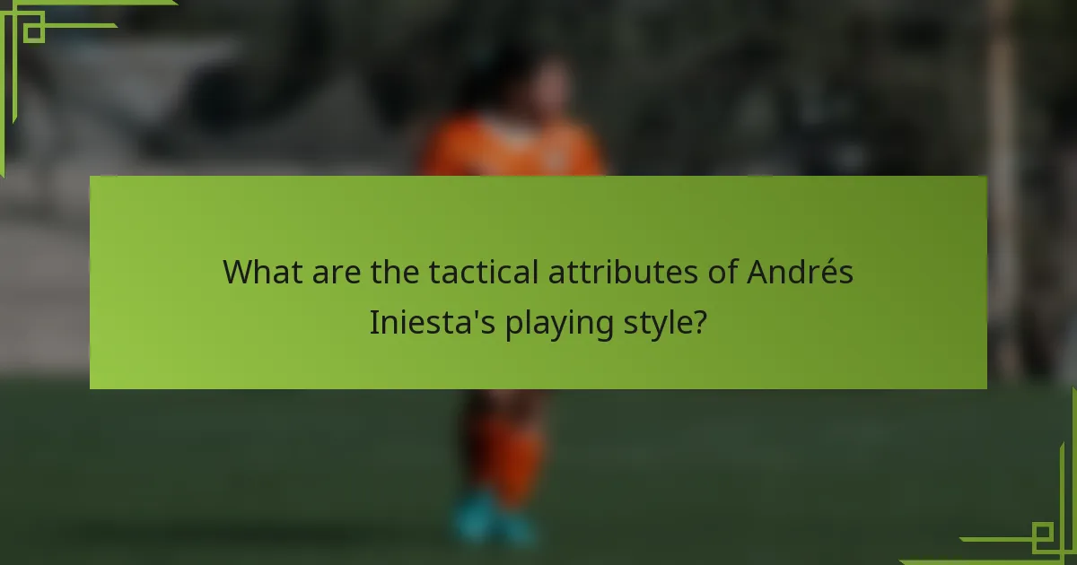 What are the tactical attributes of Andrés Iniesta's playing style?