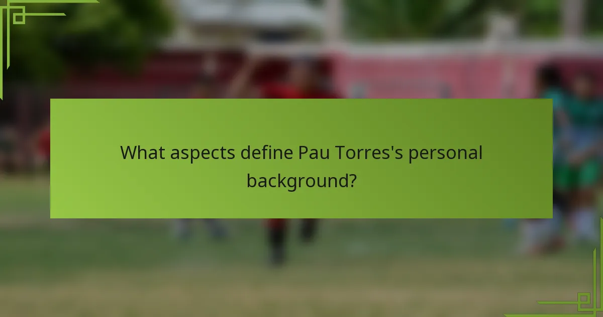 What aspects define Pau Torres's personal background?
