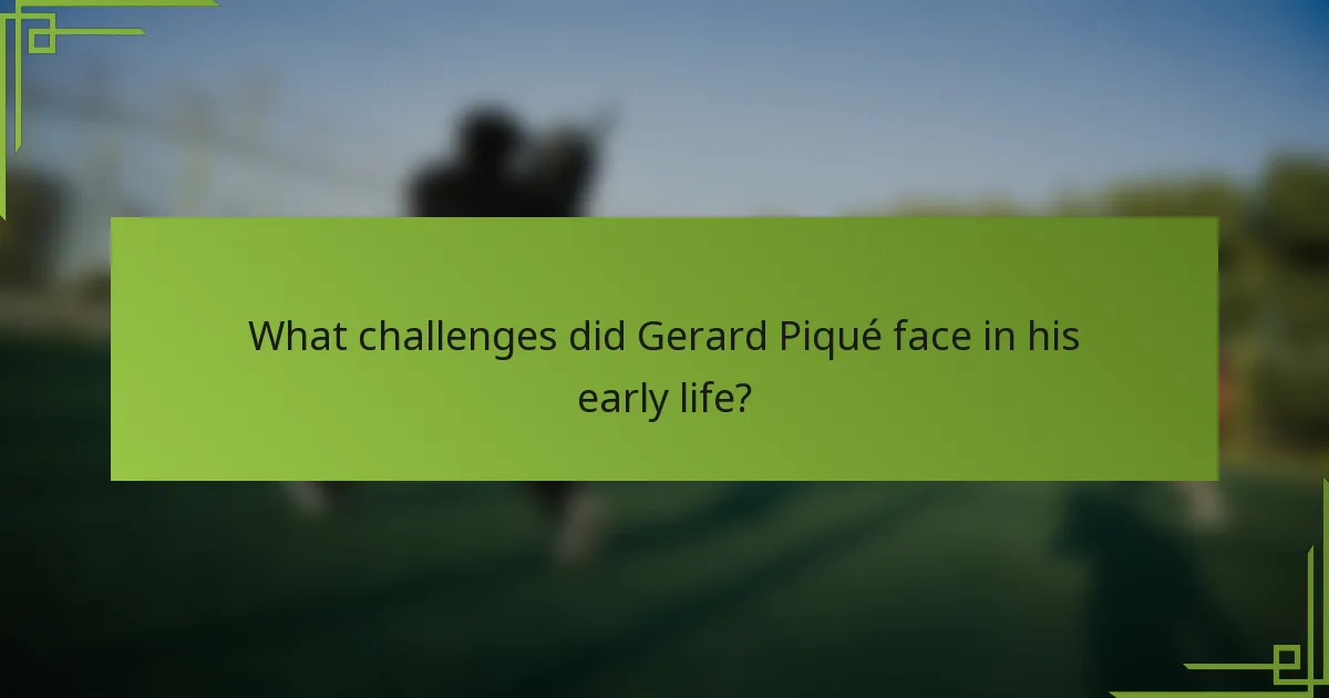 What challenges did Gerard Piqué face in his early life?
