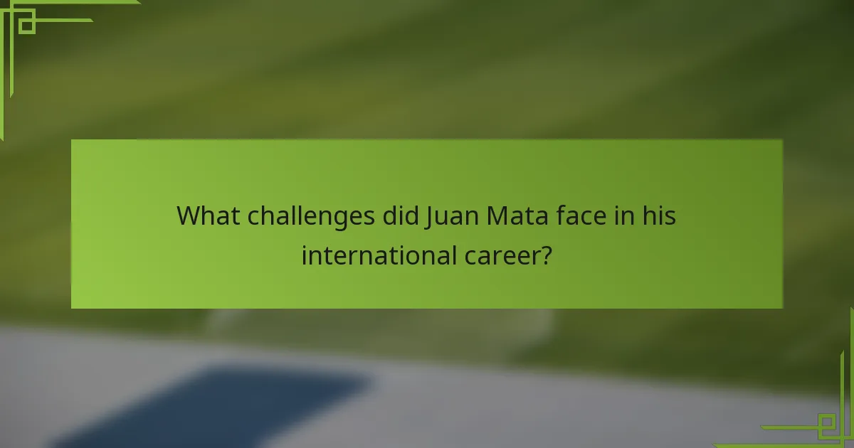 What challenges did Juan Mata face in his international career?