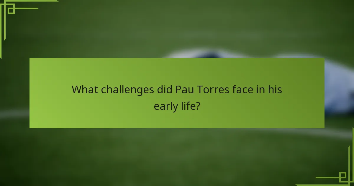 What challenges did Pau Torres face in his early life?