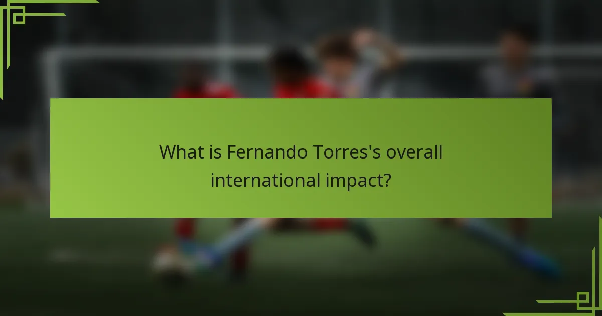 What is Fernando Torres's overall international impact?