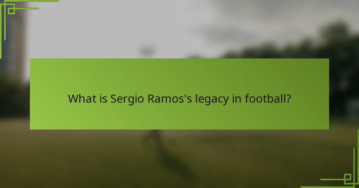 What is Sergio Ramos's legacy in football?