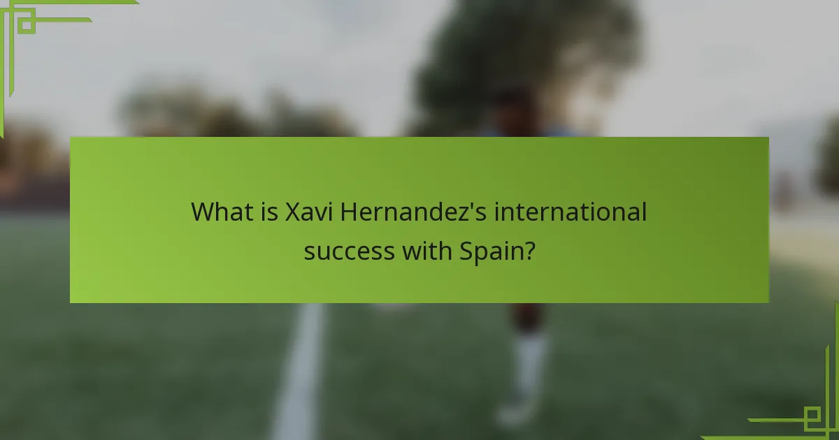 What is Xavi Hernandez's international success with Spain?