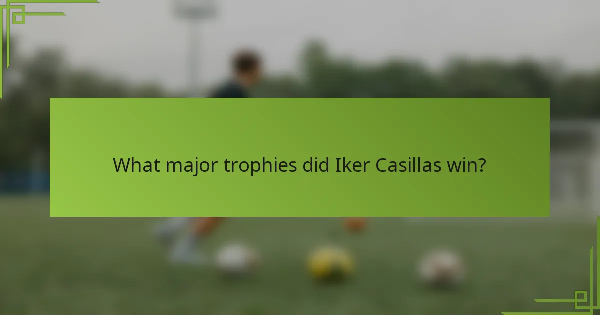 What major trophies did Iker Casillas win?