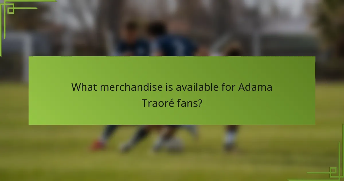 What merchandise is available for Adama Traoré fans?