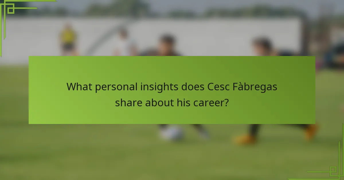 What personal insights does Cesc Fàbregas share about his career?