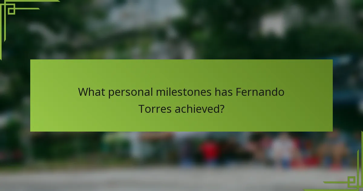 What personal milestones has Fernando Torres achieved?