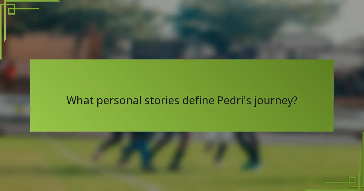 What personal stories define Pedri's journey?