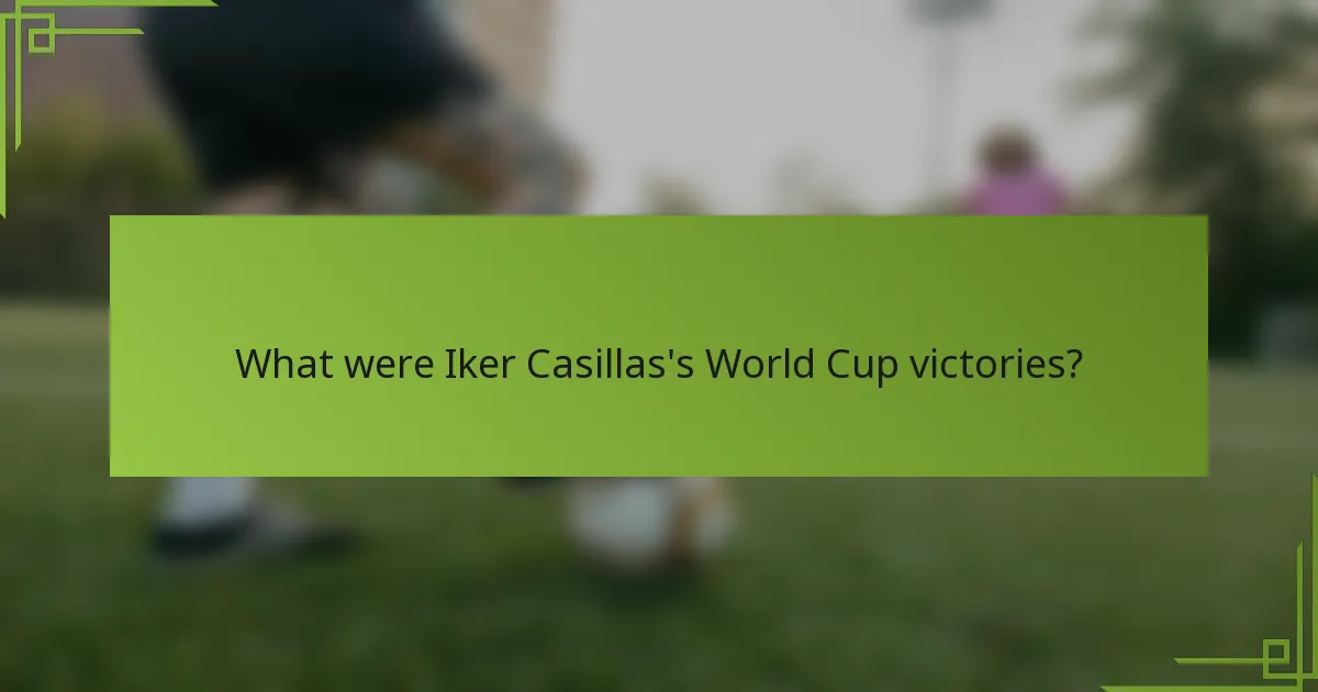 What were Iker Casillas's World Cup victories?