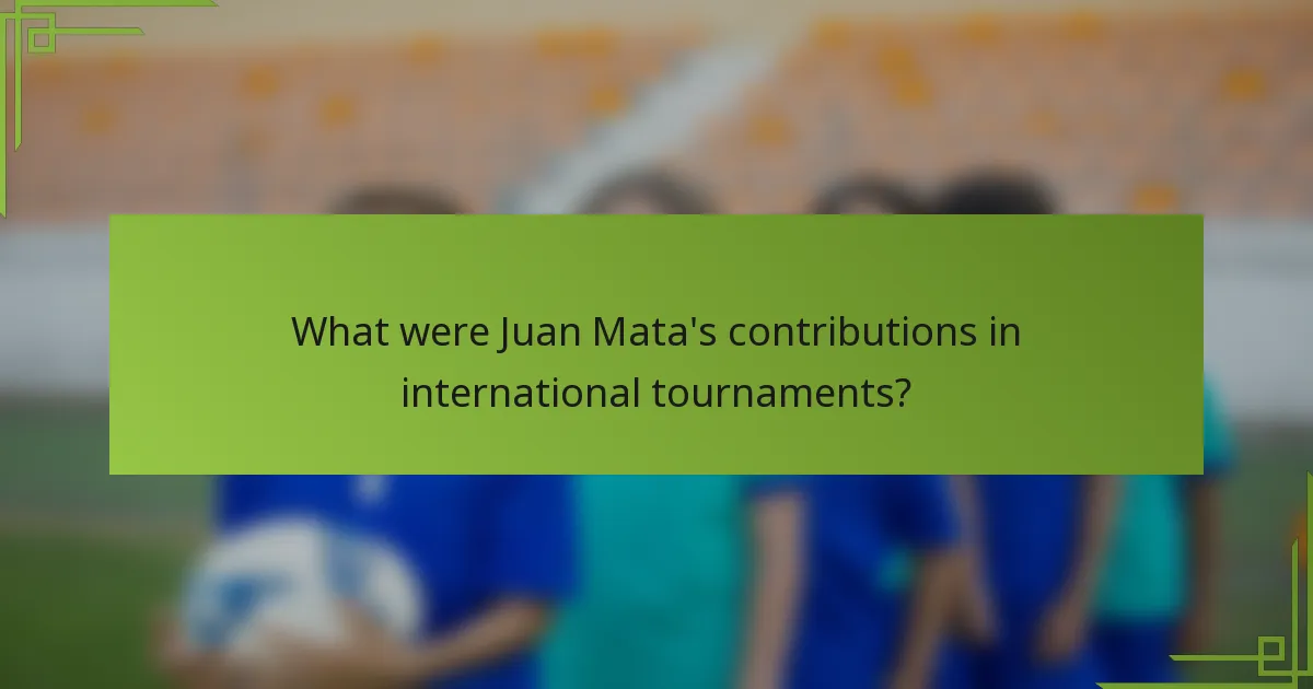 What were Juan Mata's contributions in international tournaments?