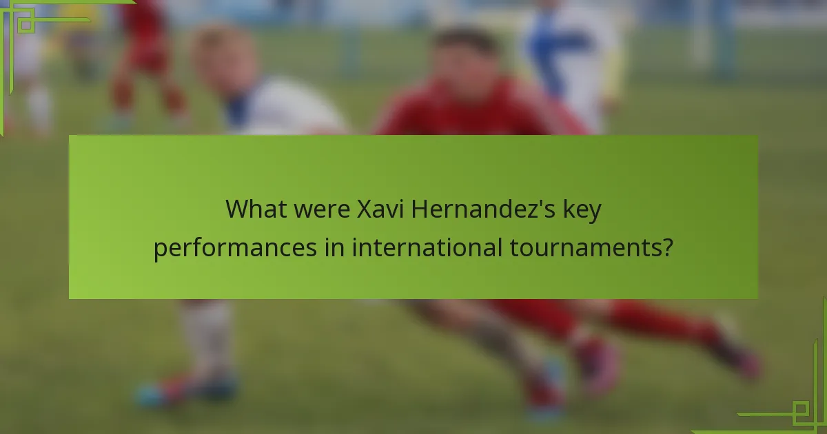 What were Xavi Hernandez's key performances in international tournaments?