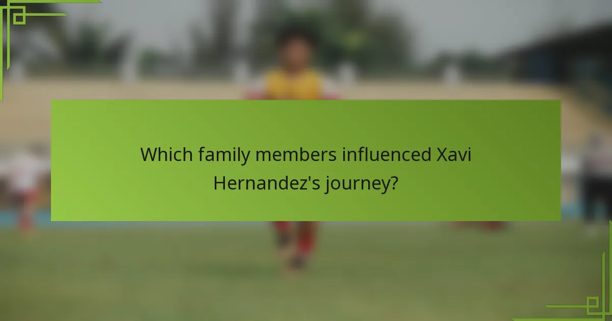 Which family members influenced Xavi Hernandez's journey?