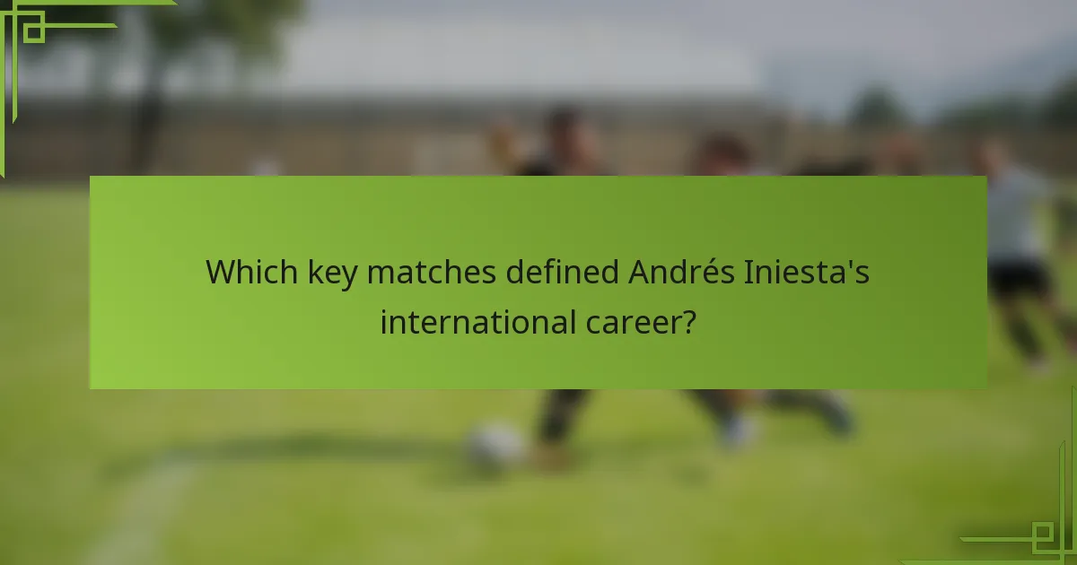 Which key matches defined Andrés Iniesta's international career?
