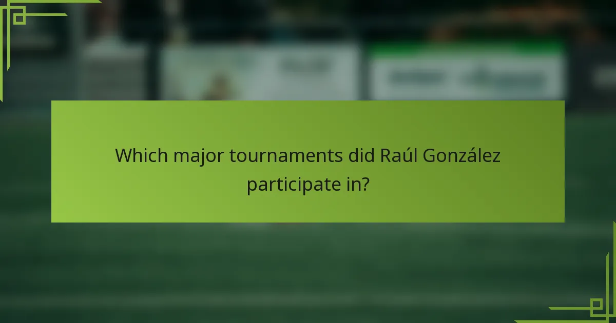 Which major tournaments did Raúl González participate in?