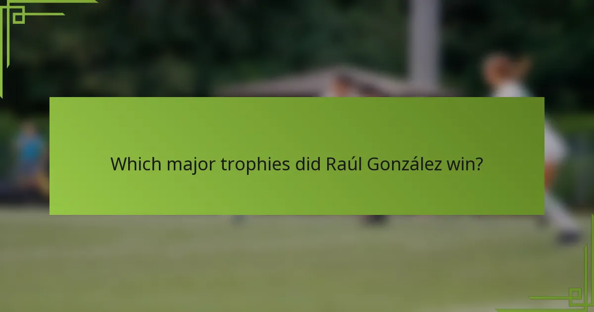 Which major trophies did Raúl González win?